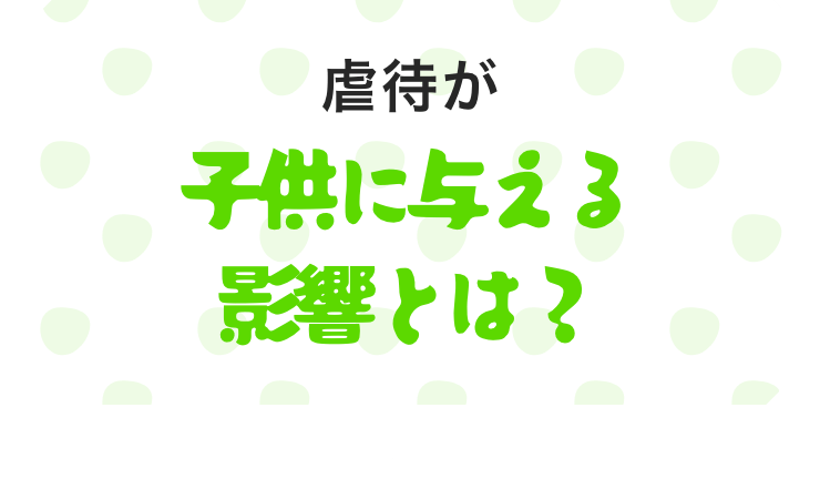 虐待が子供に与える影響とは？