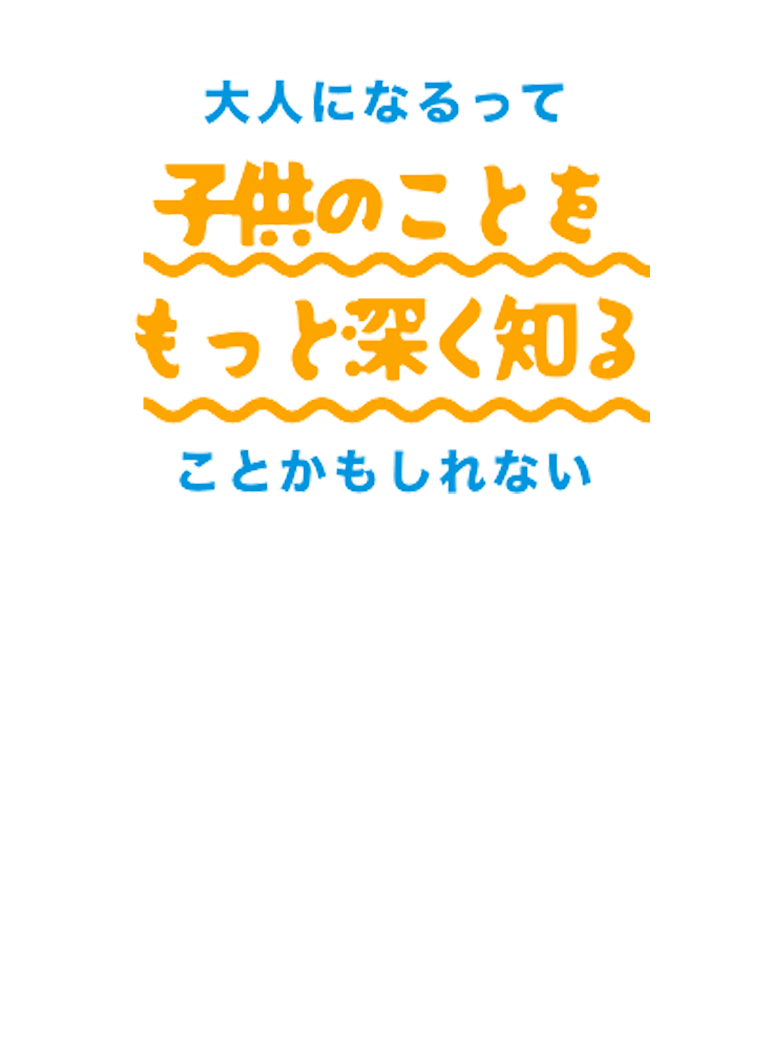 大人になるって子供のことをもっと深く知ることかもしれない